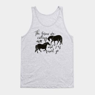 The Horses are Calling and I Must Go Tank Top